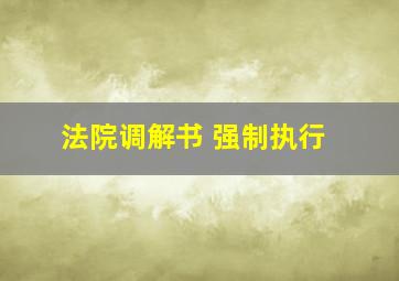 法院调解书 强制执行